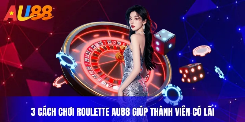 3 cách chơi Roulette au88 giúp thành viên có lãi