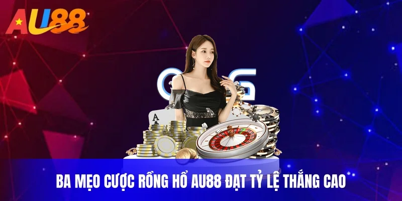 Ba mẹo cược rồng hổ au88 đạt tỷ lệ thắng cao
