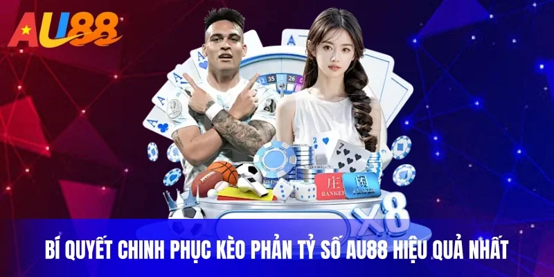 Bí quyết chinh phục kèo phản tỷ số au88 hiệu quả nhất