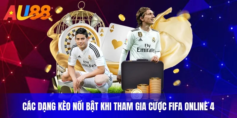 Các dạng kèo nổi bật khi tham gia cược FIFA Online 4