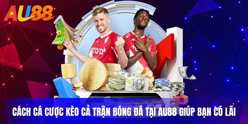 Cách cá cược kèo cả trận bóng đá tại AU88 giúp bạn có lãi