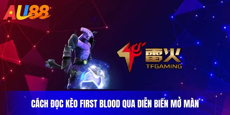 Cách đọc kèo First Blood qua diễn biến mở màn