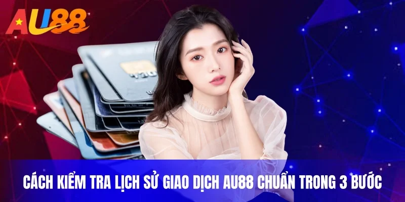 cách kiểm tra lịch sử giao dịch tại AU88