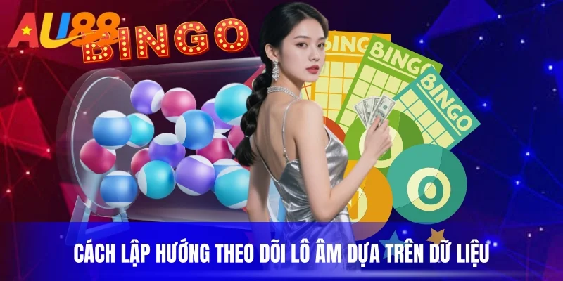 Cách lập hướng theo dõi lô âm dựa trên dữ liệu