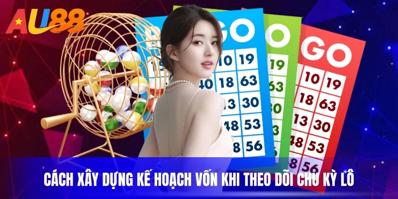 Cách xây dựng kế hoạch vốn khi theo dõi chu kỳ lô