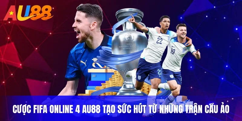 Cược FIFA Online 4 AU88 tạo sức hút từ những trận cầu ảo