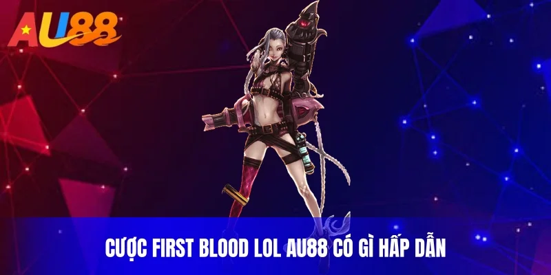 Cược First Blood LOL AU88 có gì hấp dẫn