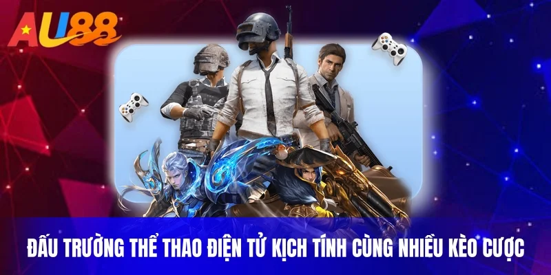 Đấu trường thể thao điện tử kịch tính cùng nhiều kèo cược