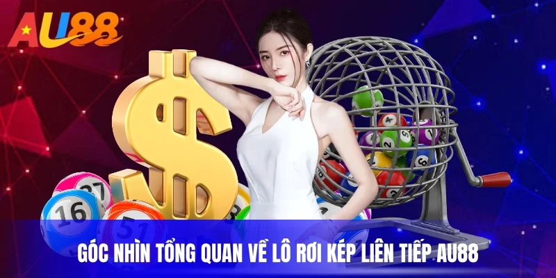 Góc nhìn tổng quan về lô rơi kép liên tiếp AU88