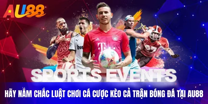 Hãy nắm chắc luật chơi cá cược kèo cả trận bóng đá tại AU88