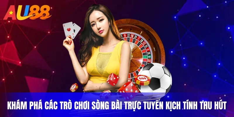 Khám phá các trò chơi sòng bài trực tuyến kịch tính thu hút
