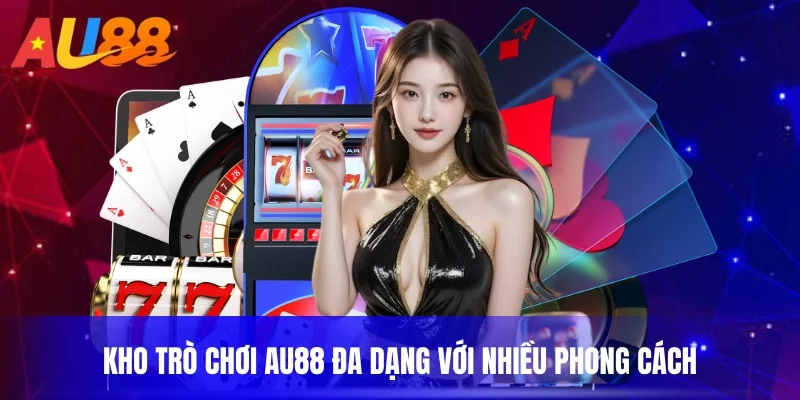 Kho trò chơi Au88 đa dạng với nhiều phong cách