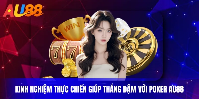 Kinh nghiệm thực chiến giúp thắng đậm với poker au88
