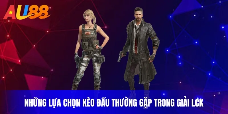 Những lựa chọn kèo đấu thường gặp trong giải LCK