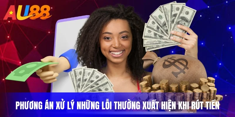 Phương án xử lý những lỗi thường xuất hiện khi rút tiền