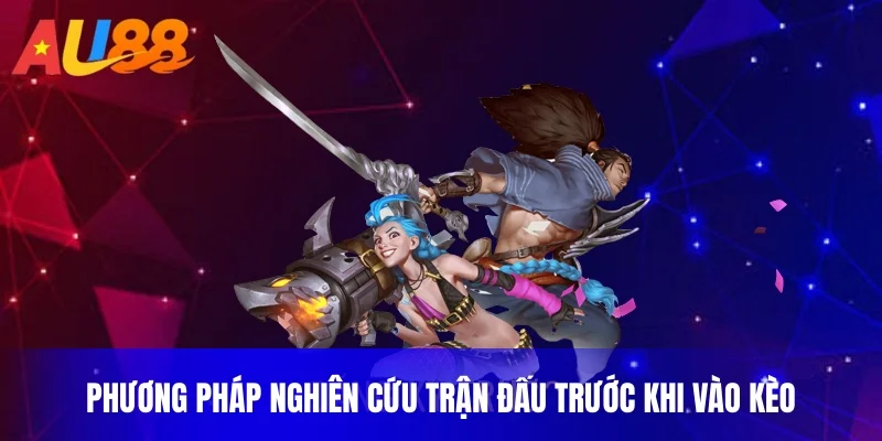 Phương pháp nghiên cứu trận đấu trước khi vào kèo
