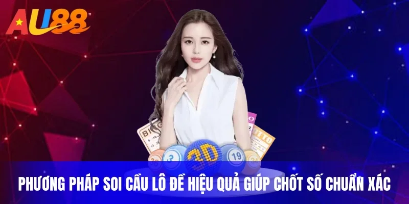 Phương pháp soi cầu lô đề hiệu quả giúp chốt số chuẩn xác