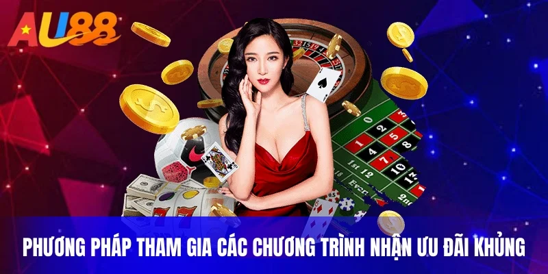 Phương pháp tham gia các chương trình nhận ưu đãi khủng