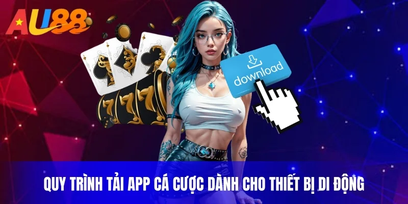 Quy trình tải app cá cược dành cho thiết bị di động