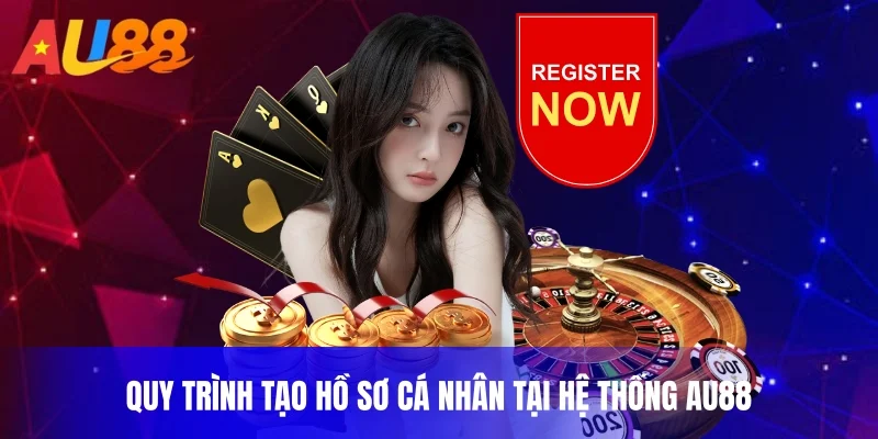 Quy trình tạo hồ sơ cá nhân tại hệ thống AU88