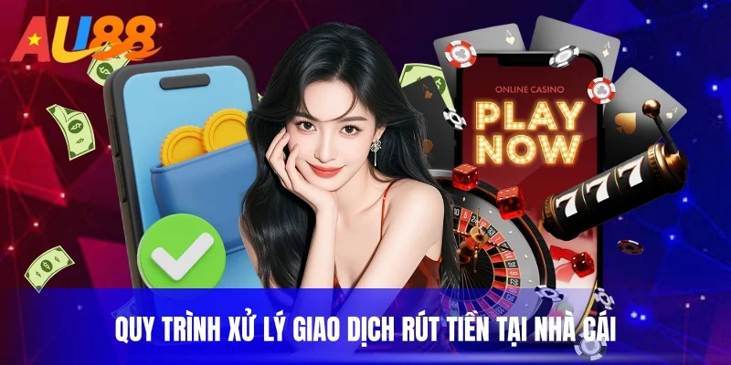 Quy trình xử lý giao dịch rút tiền tại nhà cái