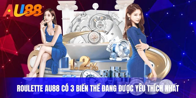 Roulette au88 có 3 biến thể đang được yêu thích nhất