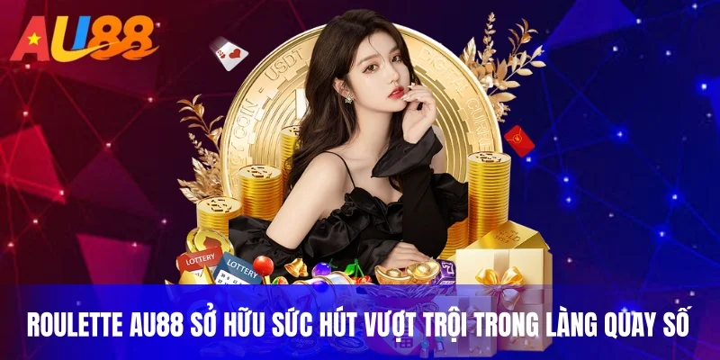 Roulette au88 sở hữu sức hút vượt trội trong làng quay số
