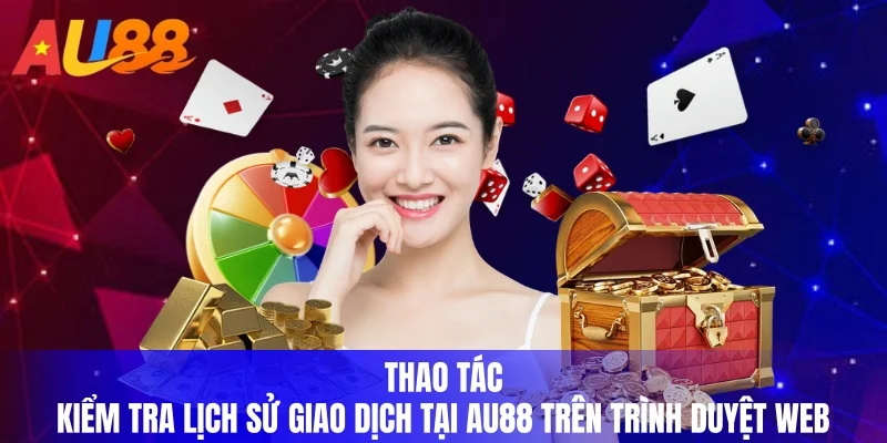 Thao tác kiểm tra lịch sử giao dịch tại AU88 trên trình duyệt web