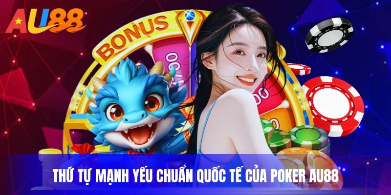 Thứ tự mạnh yếu chuẩn quốc tế của poker au88