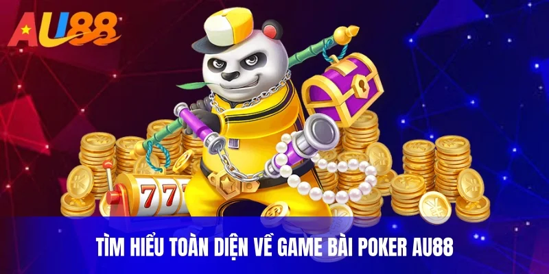 Tìm hiểu toàn diện về game bài poker au88