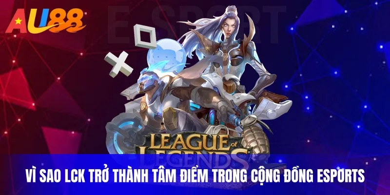 Vì sao LCK trở thành tâm điểm trong cộng đồng esports