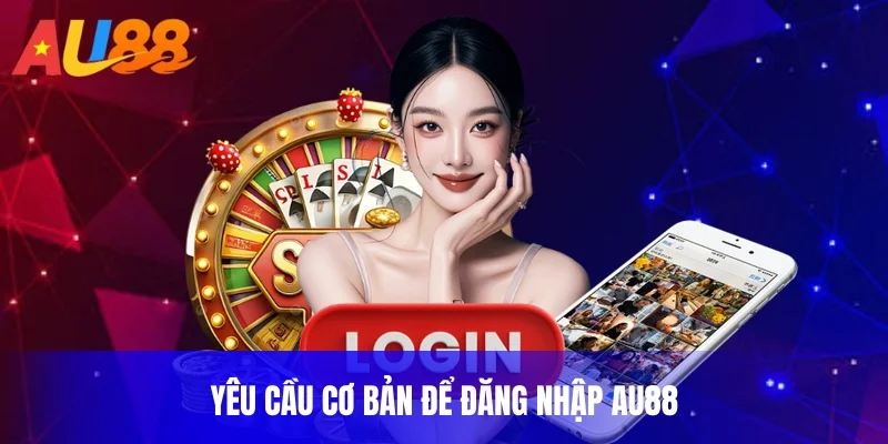 Yêu cầu cơ bản để đăng nhập AU88